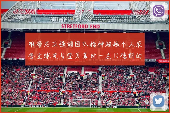 维蒂尼亚强调团队精神超越个人荣誉金球奖与登贝莱世一左门德斯的价值解析
