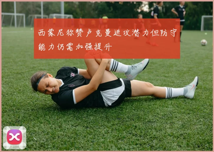 西蒙尼称赞卢克曼进攻潜力但防守能力仍需加强提升